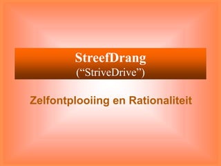 StreefDrang(“StriveDrive”) Zelfontplooiing en Rationaliteit 