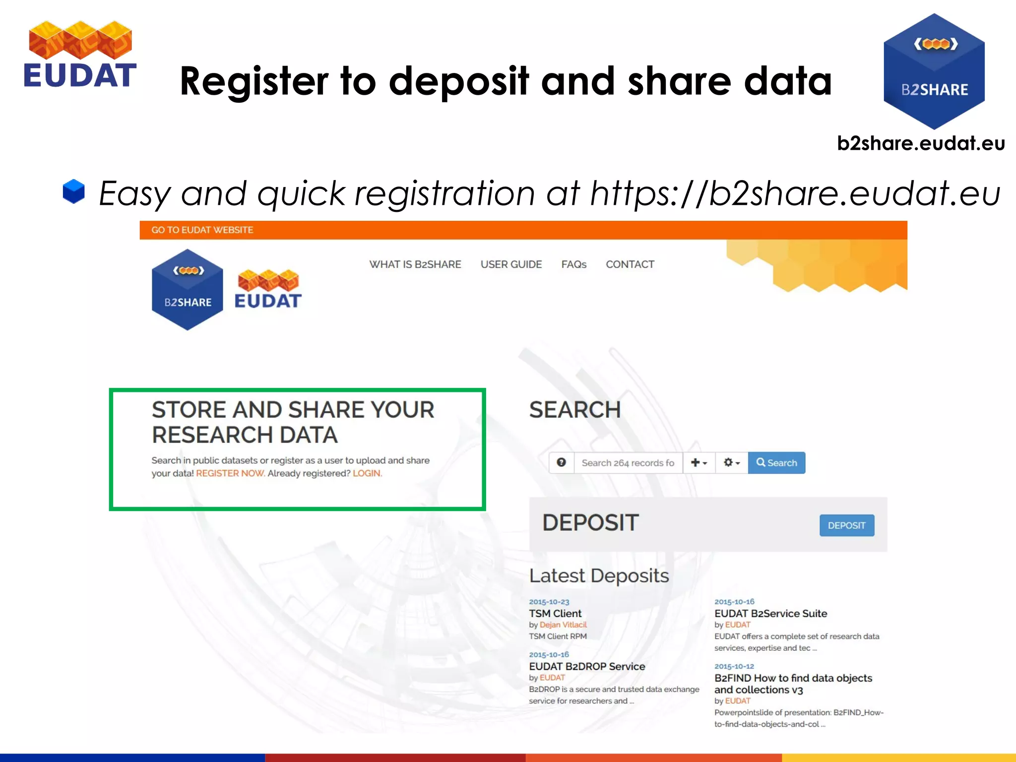 b2share.eudat.eu
Register to deposit and share data
Easy and quick registration at https://b2share.eudat.eu
 
