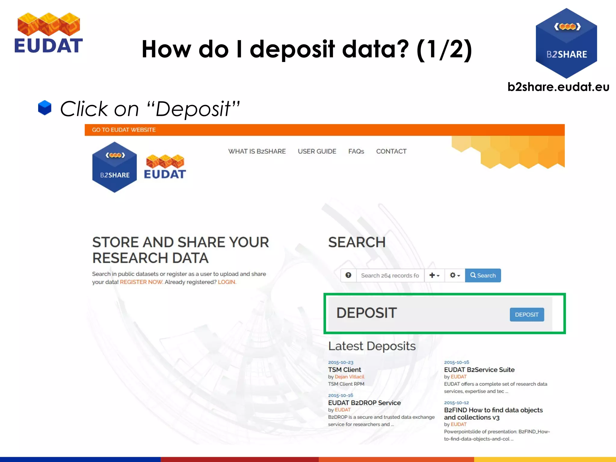 b2share.eudat.eu
How do I deposit data? (1/2)
Click on “Deposit”
 