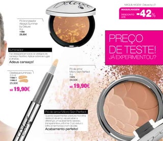 Iluminador 
Faz desaparecer todos os vestígios de 
cansaço. Nutritivo. Aplicar sobre as rugas 
e olheiras. 
Adeus cansaço! 
MAQUILHAGEM - Deluxe by LR 
DESCONTO 
até -42% 
maquilhagem 
Pó de arroz 
Micro Skin Perfect 
8 g 
11072 
34,50€ 
só 19,90€ 
PREÇO 
DE TESTE! 
JÁ EXPERIMENTOU? 
Pó de arroz Micro Skin Perfect 
Quando experimentar a textura microfina 
deste pó de arroz, vai perceber a 
diferença: um acabamento sedoso, 
transparente e uniforme. O pó reduz o 
brilho e harmoniza o tom de pele. 
Acabamento perfeito! 
Pó bronzeador 
Always Summer 
by Deluxe 
8 g 
11065 
29,90€ 
Destaque luminoso 
2,5 ml 
11062-1 
11062-2 
25,90€ 
só 19,90€ 
 