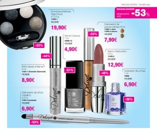 MAQUILHAGEM - Tendências 
DESCONTO 
até -53% 
maquilhagem 
Verniz Colours 
7 ml 
10089-12 
10,00€ 
4,90€ 
Brilho labial cintilante 
4 ml 
11031-1 Dramatic Diamonds 
15,90€ 
8,90€ 
Delineador de olhos 
metálico 
0,37 g 
11001-3 prateado 
14,90€ 
6,90€ 
Delineador de 
sobrancelhas | 6 ml 
11004-1 claro 
11004-2 escuro 
16,90€ 
7,90€ 
Batom Seduction 
4,5 g 
11033-2 
23,90€ 
12,90€ 
Aclarador de unhas 
7 ml 
10098 
10,90€ 
6,90€ 
Sombras artísticas 
Night Rock 
4 x 0,5 g 
11000-1 
42,50€ 
19,90€ 
-53% 
-44% 
-51% 
-53% 
-46% 
-36% 
-53% 
 