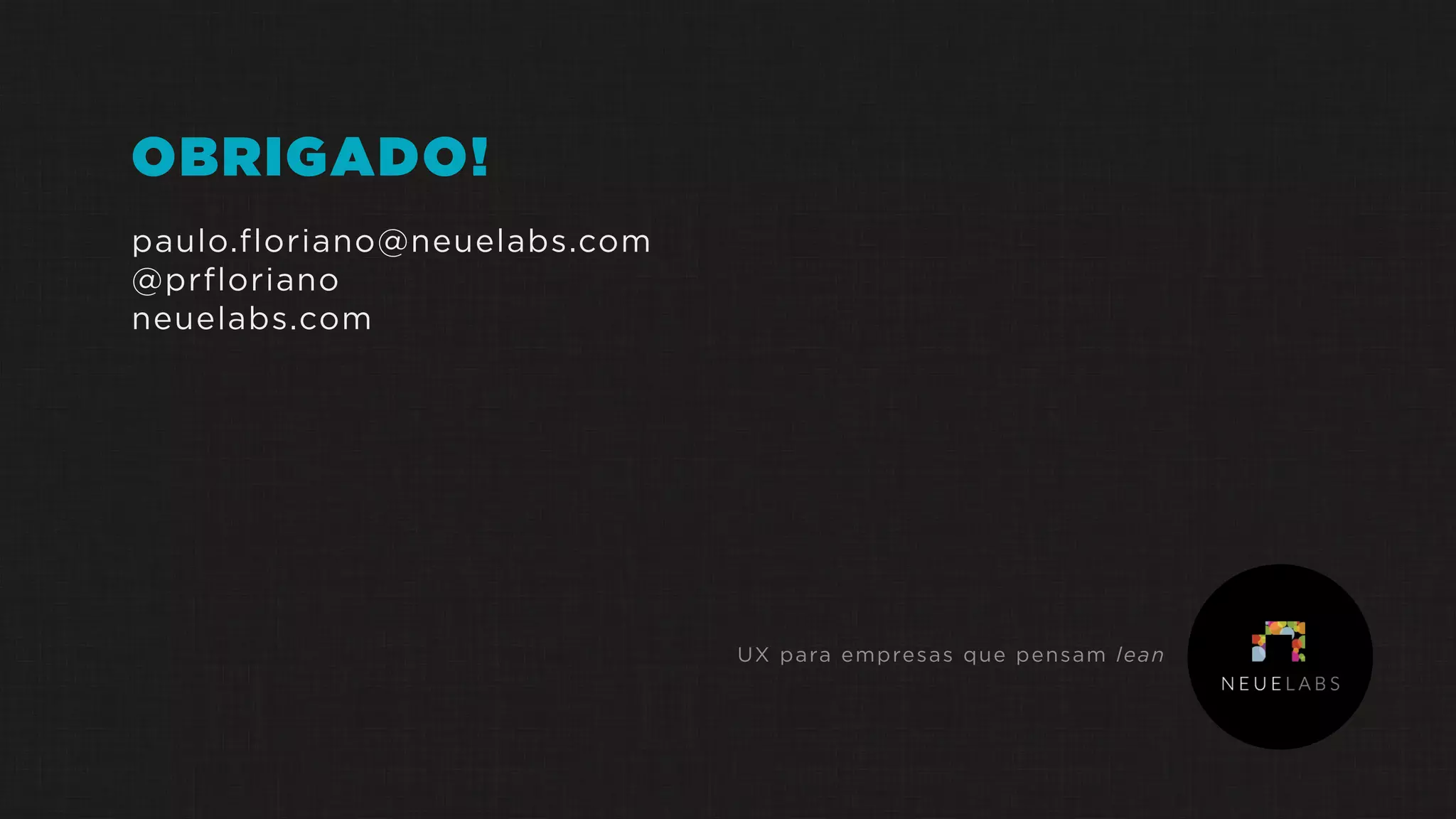 OBRIGADO!
paulo.floriano@neuelabs.com
@prfloriano
neuelabs.com
UX para empresas que pensam lean
 