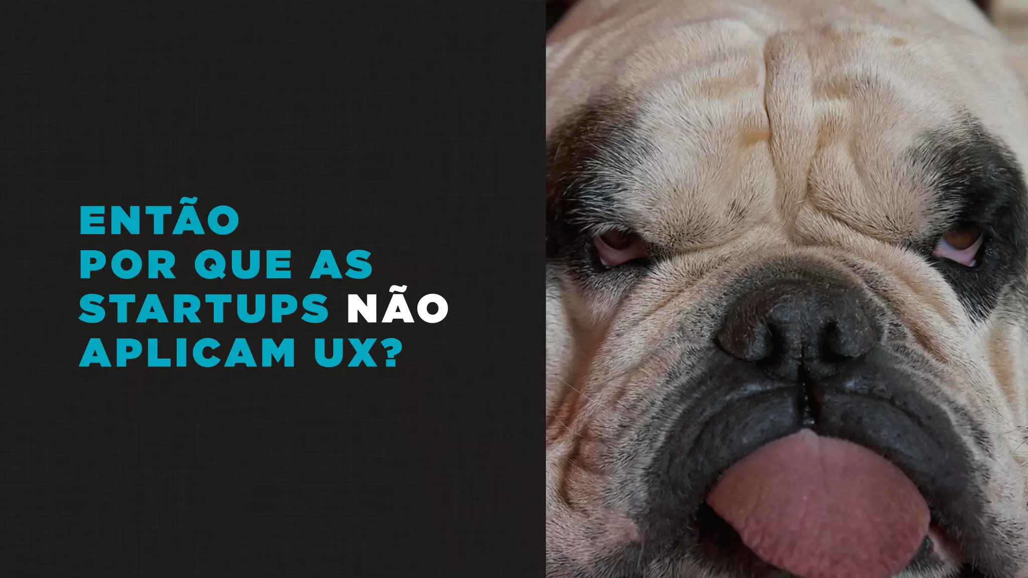ENTÃO
POR QUE AS
STARTUPS NÃO
APLICAM UX?
 