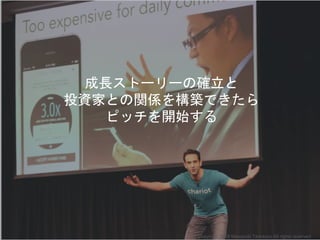 成長ストーリーの確立と
投資家との関係を構築できたら
ピッチを開始する
Copyright 2018 Masayuki Tadokoro All rights reserved
 