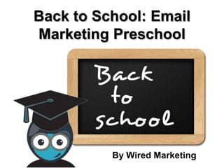Back to School: Email
Marketing Preschool
By Wired Marketing
 