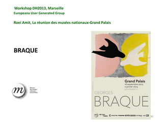 Workshop DH2013, Marseille
Europeana User Generated Group

Roei Amit, La réunion des musées nationaux-Grand Palais

BRAQUE...
