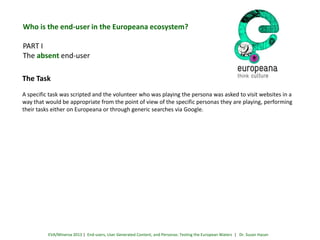 Who is the end-user in the Europeana ecosystem?

PART I
The absent end-user
The Task
A specific task was scripted and the ...