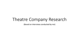 Theatre Company Research
(Based on interviews conducted by me)
 