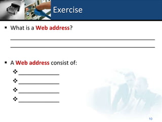 Exercise
 What is a Web address?
  ______________________________________________
  ______________________________________________

 A Web address consist of:
   _____________
   _____________
   _____________
   _____________

                                              10
 