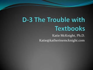 D-3The Trouble with Textbooks Katie McKnight, Ph.D. Katie@katherinemcknight.com 