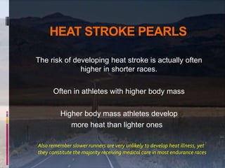 HEAT STROKE PEARLS
The risk of developing heat stroke is actually often
higher in shorter races.
Often in athletes with hi...