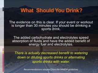 What Should You Drink?
The evidence on this is clear. If your event or workout
is longer than 30 minutes you should be dri...