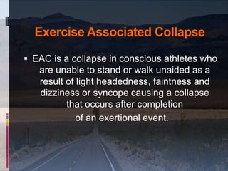  EAC is a collapse in conscious athletes who
are unable to stand or walk unaided as a
result of light headedness, faintne...