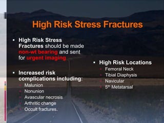 High Risk Stress Fractures
 High Risk Stress
Fractures should be made
non-wt bearing and sent
for urgent imaging
 Increa...