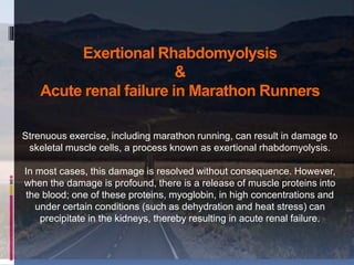 Exertional Rhabdomyolysis
&
Acute renal failure in Marathon Runners
Strenuous exercise, including marathon running, can re...