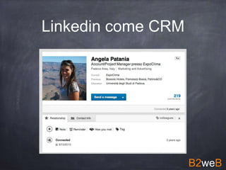 Linkedin come CRM
B2weB
 