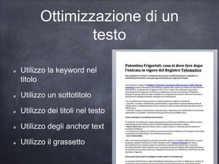Ottimizzazione di un
testo
Utilizzo la keyword nel
titolo
Utilizzo un sottotitolo
Utilizzo dei titoli nel testo
Utilizzo degli anchor text
Utilizzo il grassetto
 