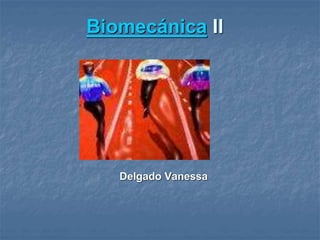Biomecánica II
Delgado Vanessa
 