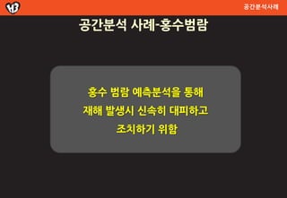 공간분석사례


공간분석 사례-홍수범람




홍수 범람 예측분석을 통해
재해 발생시 싞속히 대피하고
    조치하기 위함
 