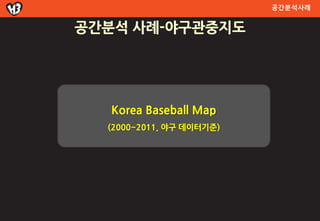 공간분석사례


공간분석 사례-야구관중지도




   Korea Baseball Map
  (2000~2011, 야구 데이터기준)
 