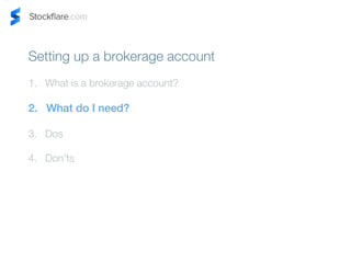 Setting up a brokerage account 
1. What is a brokerage account? 
2. What do I need? 
3. Dos 
4. Donts 
 