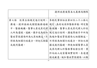 20
提供病歷複製本之義務及期限
。
第七條 依第五條規定進行說明、
溝通、提供協助或關懷服務過程
中，醫療機構、醫事人員或其代理
人所為遺憾、道歉、讓步或為緩和
醫病緊張關係所為之其他陳述，不
得採為相關行政處分、訴訟之證據
或裁判基礎。
參酌民事訴訟法第四百二十二條之
規定，為有效消弭醫療爭議，明定醫
療機構、醫事人員或其代理人於依
規定進行說明、溝通等程序中所為
為緩和醫病緊張關係之相關陳述，
不得採為相關行政處分、訴訟之證
據或裁判基礎，俾使相關醫事人員
或其代理人於醫療事故發生時，勇
於向病人或家屬誠實說明、表達遺
憾或歉意，緩和醫病緊張關係，以期
行
政
院
行
政
院
第
3595次
院
會
會
議
910D2EE62880D43F
 