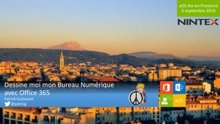 aOS Aix-en-Provence
6 septembre 2016
Dessine moi mon Bureau Numérique
avec Office 365
Patrick Guimonet
@patricg
 