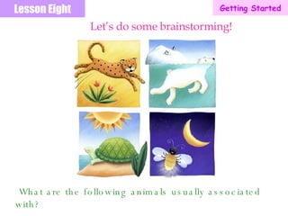 Lesson Eight What are the following animals usually associated with? Let’s do some brainstorming! Getting Started 