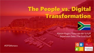 The People vs. Digital
Transformation
Alistair Pugin /Tracy van der Schyff
Dimension Data /The Guid Stuff
#SPSMonaco
 