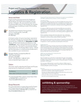 Project and Process Improvement for Healthcare

Logistics & Registration
                                                         Project and Process Improvement for Healthcare is brought to you by BioWorld
Venue and Hotel:                                         and ASMI, a leading training company in project management.
Project and Process Improvement for Healthcare
                                                         Cancellation Policy
will be held at The Performance Institute Training       For live events: ASMI will provide a full refund less $399 administration fee for
Center in Arlington, VA, just one block east of the      cancellations four weeks before the event. If cancellation occurs within two
                                                         weeks prior to conference start date, no refund will be issued. Registrants who
Courthouse Metro stop on the Orange Line. A public       fail to attend and do not cancel prior to the event will be charged the entire
parking garage is located just inside of the building    registration fee.
for $10/day.
                                                         For webinars: ASMI will provide a full refund less $50 administrative fee for
                                                         cancellations four weeks before the event. If cancellation occurs within two
The Performance Institute Training Center                weeks prior to conference start date, no refund will be issued. Registrants who
                                                         fail to attend and do not cancel prior to the meeting will be charged the entire
1515 N. Courthouse Rd., Suite 600                        registration fee.
Arlington, VA 22201
                                                         All the cancellation requests need to be made online. Your conﬁrmation
877-992-9521                                             email contains links to modify or cancel registrations. Please note that the
                                                         cancellation is not ﬁnal until you receive a written conﬁrmation.
A limited number of rooms have been reserved at
                                                         Payment must be secured prior to the conference. If payment is not received by
the Arlington Rosslyn Courtyard by Marriott at the       the conference start date, a method of payment must be presented at the time
prevailing rate of $209.00 until November 3, 2009.       of registration in order to guarantee your participation at the event.
Please call the hotel directly and reference code
“Healthcare” when making reservations to get the         Quality Assurance
                                                         ASMI strives to provide you with the most productive and effective educational
discounted rate. The hotel is conveniently located       experience possible. If after completing the course you feel there is some way
three blocks from the Rosslyn Metro station. Please      we can improve, please write your comments on the evaluation form provided
ask the hotel about a complimentary shuttle that is      upon your arrival. Should you feel dissatisﬁed with your learning experience and
                                                         wish to request a credit or refund, please submit it in writing no later than 10
also available for your convenience.                     business days after the end of the training to:

Arlington Rosslyn Courtyard by Marriott                  ASMI Corporate Headquarters: Quality Assurance
                                                         805 15th Street NW, 3rd Floor
1533 Clarendon Blvd.                                     Washington, DC 20005
Arlington, VA 22209
                                                         Note: As speakers are conﬁrmed six months before the event, some speaker
Phone: 703-528-2222 / 1-800-321-2211                     changes or topic changes may occur in the program. ASMI is not responsible
www.courtyardarlingtonrosslyn.com                        for speaker changes, but will work to ensure a comparable speaker is located to
                                                         participate in the program.

                                                         If for any reason ASMI decides to cancel this conference, ASMI accepts no
Tuition:                                                 responsibility for covering airfare, hotel or other costs incurred by registrants,
                                                         including delegates, sponsors and guests.
The tuition rate for attending the Project and Process
Improvement for Healthcare is as follows:                Discounts
                                                            All ‘Early Bird’ Discounts must require payment at time of registration and
                                                            before the cut-off date in order to receive any discount.
 Conference                                 $1299
                                                            Any discounts offered whether by ASMI (including team discounts) must also
 Yellow Belt Certiﬁcation Included          $1899           require payment at the time of registration.
                                                            All discount offers cannot be combined with any other offer.
                                                            Discounts cannot be applied retroactively
*For the Early Bird Rate, please contact Dave Yerks
 at 858-866-9381 or email him at
 David.Yerks@AHCMedia.com.

                                                             exhibiting & sponsorship:
Group Discounts:
For more information on group discounts for Project
                                                             To learn more about exhibiting and sponsorships at
and Process Improvement for Healthcare please                Project and Process Improvement for Healthcare please
contact Dave Yerks at 858-866-9381 or email him at           contact Blake Humble at 858-855-9352 or
David.Yerks@AHCMedia.com.                                    Blake.Humble@ASMIweb.com




                                                                  www.AHCMedia.com/ProcessImprovement                                         7
 