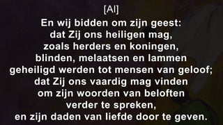 [Al]
       En wij bidden om zijn geest:
         dat Zij ons heiligen mag,
       zoals herders en koningen,
     blinden, melaatsen en lammen
geheiligd werden tot mensen van geloof;
     dat Zij ons vaardig mag vinden
      om zijn woorden van beloften
            verder te spreken,
 en zijn daden van liefde door te geven.
 