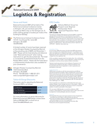 Balanced Scorecard 2009

Logistics & Registration
Venue and Hotel:                                      CPE Credits
Balanced Scorecard 2009 will be held at The                      Delivery Method: Group-live
Performance Institute Conference Center                          Program Level: Beginner
in Arlington, VA, just one block east of the                     Prerequisites: None
Courthouse Metro stop on the Orange Line. A                      Advanced Preparation: None
public parking garage is located just inside of the   CPE Credits: 15
building for $10/day.                                 The American Strategic Management Institute (ASMI) is registered
                                                      with the National Association of State Boards of Accountancy
                                                      (NASBA) as a sponsor of continuing professional education on the
The Performance Institute Conference Center           National Registry of CPE Sponsors. State boards of accountancy have
1515 N. Courthouse Rd., Suite 600                     ﬁnal authority on the acceptance of individual courses for CPE credit.
                                                      Complaints regarding sponsors may be addressed to the National
Arlington, VA 22201                                   Registry of CPE Sponsors, 150 Fourth Avenue North, Nashville, TN
703-894-0920                                          37219-2417. Website: www.nasba.org.


A limited number of rooms have been reserved
at the Arlington Rosslyn Courtyard by Marriott        Cancellation Policy
                                                      For live events: ASMI will provide a full refund less $399 administration
at the prevailing rate of $209 until November 7,      fee for cancellations four weeks before the event. If cancellation occurs
2009. Please call the hotel directly and reference    within two weeks prior to conference start date, no refund will be issued.
code “Balanced Scorecard” when making                 Registrants who fail to attend and do not cancel prior to the event will be
                                                      charged the entire registration fee.
reservations to get the discounted rate. The hotel
                                                      All the cancellation requests need to be made online. Your conﬁrmation
is conveniently located three blocks from the         email contains links to modify or cancel registrations. Please note that the
Rosslyn Metro station. Please ask the hotel about     cancellation is not ﬁnal until you receive a written conﬁrmation.
a complimentary shuttle that is also available for    Payment must be secured prior to the conference. If payment is not
your convenience.                                     received by the conference start date, a method of payment must
                                                      be presented at the time of registration in order to guarantee your
                                                      participation at the event.
Arlington Rosslyn Courtyard by Marriott
1533 Clarendon Blvd.                                  Quality Assurance
                                                      ASMI strives to provide you with the most productive and effective
Arlington, VA 22209                                   educational experience possible. If after completing the course you feel
Phone: 703-528-2222 / 1-800-321-2211                  there is some way we can improve, please write your comments on the
www.courtyardarlingtonrosslyn.com                     evaluation form provided upon your arrival. Should you feel dissatisﬁed
                                                      with your learning experience and wish to request a credit or refund,
                                                      please submit it in writing no later than 10 business days after the end of
                                                      the training to: ASMI: Corporate Headquarters; 805 15th Street NW, 3rd
Tuition & Group Discounts:                            Floor; Washington, D.C. 20005
The tuition rate for attending the Balanced           Note: As speakers are conﬁrmed six months before the event, some
Scorecard 2009 is as follows:                         speaker changes or topic changes may occur in the program. ASMI is not
                                                      responsible for speaker changes, but will work to ensure a comparable
                                                      speaker is located to participate in the program.
 Conference                         $1799
                                                      If for any reason ASMI decides to cancel this conference, ASMI
 One Workshop                       $399              accepts no responsibility for covering airfare, hotel or other costs incurred
                                                      by registrants, including delegates, sponsors and guests.
 Both Workshops                     $599
                                                      Discounts
                                                      • All ‘Early Bird’ Discounts must require payment at time of registration
For more information on group discounts for             and before the cut-off date in order to receive any discount.
Balanced Scorecard 2009 please contact Dave           • Any discounts offered whether by ASMI (including team discounts) must
                                                        also require payment at the time of registration.
Yerks at 858-866-9381 or email him at                 • All discount offers cannot be combined with any other offer.
David.Yerks@ASMIweb.com.                              • Discounts cannot be applied retroactively




                                                                                          www.ASMIweb.com/BSC                         7
 