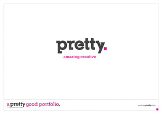 © Copryright Pretty creative.
a good portfolio arentwe com
amazing creative
 