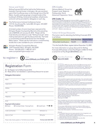 Venue and Hotel:                                                           CPE Credits
          Rolling Forecast 2010 will be held at the Performance                      Delivery Method: Group-live
          Institute’s Training Center in Arlington, VA, just one block               Program Level: Beginner
          east of the Courthouse stop on the Orange Line of the DC                   Prerequisites: None
          Metro. A public parking garage is located inside of the                    Advanced Preparation: None
          building for $10/day. Continental breakfast, refreshments
          and lunch will be provided for delegates on each day.                      CPE Credits: 13
                                                                                     The American Strategic Management Institute (ASMI) is registered with the
          The Performance Institute Conference Center                                National Association of State Boards of Accountancy (NASBA) as a sponsor of
                                                                                     continuing professional education on the National Registry of CPE Sponsors.
          1515 N. Courthouse Rd., Suite 600, Arlington, VA 22201                     State boards of accountancy have ﬁnal authority on the acceptance of individual
          Phone: 703-894-0920                                                        courses for CPE credit. Complaints regarding sponsors may be addressed to
                                                                                     the National Registry of CPE Sponsors, 150 Fourth Avenue North, Nashville, TN
          A limited number of rooms have been reserved at the                        37219-2417. Website: www.nasba.org.
          Arlington Rosslyn Courtyard by Marriott at the prevailing
          rate of $209.00 until January 22, 2010. Please call the                    Tuition & Group Discounts:
          hotel directly and reference code “Rolling Forecast” when                  The tuition rate for attending the Rolling Forecasts 2010
          making reservations to get the discounted rate. The hotel                  is as follows:
          is conveniently located three blocks from the Rosslyn
                                                                                                                                Early Bird Rate Regular Rate
          Metro station. Please ask the hotel about a complimentary
          shuttle that is also available for your convenience.                        White Belt Certiﬁcation                   *$1699                       $1799

          Arlington Rosslyn Courtyard by Marriott                                    * For the Early Bird Rate, register before December 10, 2009.
          1533 Clarendon Blvd., Arlington, VA 22209                                  For more information on group discounts for Rolling
          Phone: 703-528-2222 / 1-800-321-2211                                       Forecasts 2010 please contact Paul Rogers at 858-737-4122
          www.courtyardarlingtonrosslyn.com                                          or email him at Paul.Rogers@ASMIWeb.com.


                                          Visit                                                 Fax this Form to                                        Call
to register                               www.ASMIweb.com/Rolling2010                           866-234-0680                                            877-992-9522

                                                                                                Cancellations
                                                                                                For live events: ASMI will provide a full refund less $399 administration fee for
 Registration Form                                                                              cancellations four weeks before the event. If cancellation occurs within two
                                                                                                weeks prior to conference start date, no refund will be issued. Registrants who
                                                                                                fail to attend and do not cancel prior to the event will be charged the entire
                                                                                                registration fee.
        Yes! Register me for Rolling Forecast 2010
        Please call me. I am interested in a special Group Discount for my team                 For webinars: ASMI will provide a full refund less $50 administrative fee for
                                                                                                cancellations four weeks before the event. If cancellation occurs within two
                                                                                                weeks prior to conference start date, no refund will be issued. Registrants who
 Delegate Information                                                                           fail to attend and do not cancel prior to the meeting will be charged the entire
                                                                                                registration fee.

                                                                                                All the cancellation requests need to be made online. Your conﬁ rmation email
 Name                             Title
                                                                                                contains links to modify or cancel registrations. Please note that the cancellation
                                                                                                is not ﬁ nal until you receive a written conﬁ rmation.
                                                                                                Payment must be secured prior to the conference. If payment is not received by
 Organization                     Dept.                                                         the conference start date, a method of payment must be presented at the time
                                                                                                of registration in order to guarantee your participation at the event.

                                                                                                Quality Assurance
 Address                                                                                        ASMI strives to provide you with the most productive and effective educational
                                                                                                experience possible. If after completing the course you feel there is some way
                                                                                                we can improve, please write your comments on the evaluation form provided
 City                             State                 Zip                                     upon your arrival. Should you feel dissatisﬁ ed with your learning experience and
                                                                                                wish to request a credit or refund, please submit it in writing no later than 10
                                                                                                business days after the end of the training to:
                                                                                                ASMI Corporate Headquarters: Quality Assurance
 Telephone                        Fax                                                           805 15th Street NW, 3rd Floor
                                                                                                Washington, DC 20005

                                                                                                Note: As speakers are conﬁ rmed six months before the event, some speaker
 Email                                                                                          changes or topic changes may occur in the program. ASMI is not responsible
                                                                                                for speaker changes, but will work to ensure a comparable speaker is located to
 Payment Information                                                                            participate in the program.

    Check            Purchase Order / Training Form           Credit Card                       If for any reason ASMI decides to cancel this conference, ASMI accepts no
                                                                                                responsibility for covering airfare, hotel or other costs incurred by registrants,
                                                                                                including delegates, sponsors and guests.
                                                                                                Please make checks payable to: The Performance Institute
 Credit Card Number                Expiration Date              Veriﬁcation no.
                                                                                                Discounts
                                                                                                • All ‘Early Bird’ Discounts must require payment at time of registration and
                                                                                                   before the cut- off date in order to receive any discount.
 Name on Card                                                   Billing Zip                     • Any discounts offered whether by ASMI (including team discounts) must also
                                                                                                   require payment at the time of registration.
                                                                                                • All discount offers cannot be combined with any other offer.
                                                                                                • Discounts cannot be applied retroactively
 Please make checks payable to: The Performance Institute       Priority Code: B305-WEB

                                                                                                       www.ASMIweb.com/Rolling2010                                                    4
 