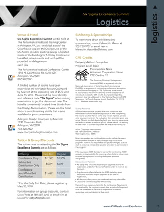 Six Sigma Excellence Summit




                                                                                                                          logistics
                                                                             Logistics
Venue & Hotel                                      Exhibiting & Sponsorships
Six Sigma Excellence Summit will be held at        To learn more about exhibiting and
The Performance Institute’s Training Center        sponsorships, contact Meredith Mason at
in Arlington, VA, just one block east of the       202-739-9707 or email her at
Courthouse stop on the Orange Line of the          Meredith.Mason@ASMIweb.com
DC Metro. A public parking garage is located
inside of the building for $10/day. Continental
breakfast, refreshments and lunch will be          CPE Credits
provided for delegates on                          Delivery Method: Group-live
each day.                                          Program Level: Basic
The Performance Institute Conference Center                    Prerequisites: None
1515 N. Courthouse Rd. Suite 600                               Advanced Preparation: None
Arlington, VA 22201                                            CPE Credits: 12
877-992-9521                                                           The American Strategic Management
                                                                    Institute (ASMI) is registered with the
A limited number of rooms have been                National Association of State Boards of Accountancy
reserved at the Arlington Rosslyn Courtyard        (NASBA) as a sponsor of continuing professional education
                                                   on the National Registry of CPE Sponsors. State boards
by Marriott at the prevailing rate of $170 until   of accountancy have ﬁnal authority on the acceptance of
June 15, 2010. Please call the hotel directly      individual courses for CPE credit. Complaints regarding
                                                   sponsors may be addressed to the National Registry of CPE
and reference code “Six Sigma” when making         Sponsors, 150 Fourth Avenue North, Nashville, TN 37219-
reservations to get the discounted rate. The       2417. Website: www.nasba.org.
hotel is conveniently located three blocks from
the Rosslyn Metro station. Please ask the hotel    Quality Assurance
about a complimentary shuttle that is also         ASMI strives to provide you with the most productive and
                                                   effective educational experience possible. If after completing
available for your convenience.
                                                   the course you feel there is some way we can improve, please
                                                   write your comments on the evaluation form provided upon your
Arlington Rosslyn Courtyard by Marriott            arrival. Should you feel dissatisﬁed with your learning experience
1533 Clarendon Blvd.                               and wish to request a credit or refund, please submit it in writing
                                                   no later than 10 business days after the end of the training to:
Arlington, VA 22209
703-528-2222                                       ASMI: Corporate Headquarters
www.courtyardarlingtonrosslyn.com                  805 15th Street NW, 3rd Floor
                                                   Washington, D.C. 20005

                                                   Note: As speakers are conﬁrmed six months before the event,
Tuition & Group Discounts                          some speaker changes or topic changes may occur in the
                                                   program. ASMI is not responsible for speaker changes, but will
The tuition rates for attending the Six Sigma      work to ensure a comparable speaker is located to participate in
Excellence Summit are as follows:                  the program.

                                                   If for any reason ASMI decides to cancel this conference, ASMI
 Offering              Early Bird   Regular        accepts no responsibility for covering airfare, hotel or other costs
                                                   incurred by registrants, including delegates, sponsors
 Conference Only        $1,199*     $1,299         and guests.

 White Belt                                        Discounts and Payment
                         $599*      $599           • All ‘Early Bird’ Discounts must require payment at time of
 Certiﬁcation Only                                   registration and before the cut-off date in order to receive any
 Conference                                          discount.
                                                   • Any discounts offered whether by ASMI (including team
 and White Belt         $1,699*     $1,799           discounts) must also require payment at the time of
 Certiﬁcation                                        registration.
                                                   • All discount offers cannot be combined with any other offer.
                                                   • Discounts cannot be applied retroactively
* For the Early Bird Rate, please register by
                                                   Payment must be secured prior to the conference. If payment is
May 20, 2010                                       not received by the conference start date, a method of payment
                                                   must be presented at the time of registration in order to
For information on group discounts, contact        guarantee your participation at the event.
Dave Yerks at 760-637-5045 or email him at
David.Yerks@ASMIWeb.com


                                                                                       www.ASMIweb.com/Excellence                7
 