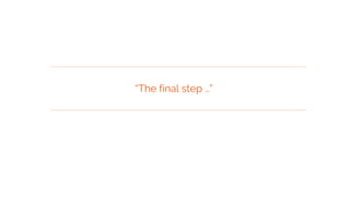 “The final step …”
 