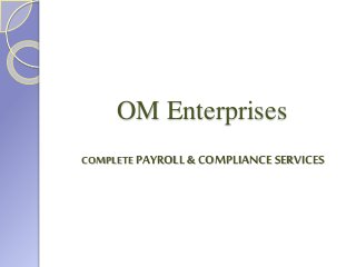 OM Enterprises
COMPLETE PAYROLL & COMPLIANCESERVICES
 