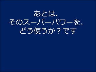 あとは、
そのスーパーパワーを、
 どう使うか？です
 