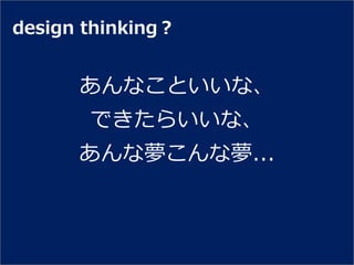 design thinking？


      あんなこといいな、
       できたらいいな、
      あんな夢こんな夢...
 