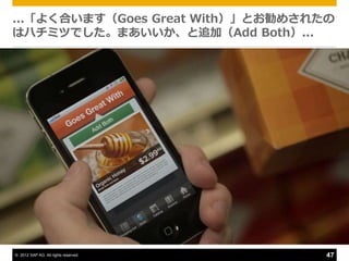 ...「よく合います（Goes Great With）」とお勧めされたの
はハチミツでした。まあいいか、と追加（Add Both）...




© 2012 SAP AG. All rights reserved.   47
 