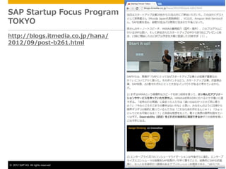 SAP Startup Focus Program
TOKYO
http://blogs.itmedia.co.jp/hana/
2012/09/post-b261.html




© 2012 SAP AG. All rights reserved.   69
 