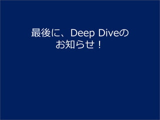 最後に、Deep Diveの
  お知らせ！
 