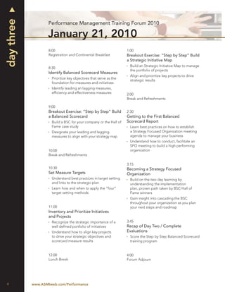 day three
                    Performance Management Training Forum 2010

                   January 21, 2010
                    8:00                                            1:00
                    Registration and Continental Breakfast          Breakout Exercise: “Step by Step” Build
                                                                    a Strategic Initiative Map
                                                                      Build an Strategic Initiative Map to manage
                    8:30
                                                                      the portfolio of projects
                    Identify Balanced Scorecard Measures
                                                                      Align and prioritize key projects to drive
                      Prioritize key objectives that serve as the
                                                                      strategic results
                      foundation for measures and initiatives
                      Identify leading an lagging measures,
                      efﬁciency and effectiveness measures          2:00
                                                                    Break and Refreshments

                    9:00
                    Breakout Exercise: “Step by Step” Build         2:30
                    a Balanced Scorecard                            Getting to the First Balanced
                      Build a BSC for your company or the Hall of   Scorecard Report
                      Fame case study                                 Learn best practices on how to establish
                      Designate your leading and lagging              a Strategy Focused Organization meeting
                      measures to align with your strategy map        agenda to manage your business
                                                                      Understand how to conduct, facilitate an
                                                                      SFO meeting to build a high performing
                    10:00                                             organization
                    Break and Refreshments

                                                                    3:15
                    10:30                                           Becoming a Strategy Focused
                    Set Measure Targets                             Organization
                      Understand best practices in target setting     Build on the two day learning by
                      and links to the strategic plan                 understanding the implementation
                      Learn how and when to apply the “four”          plan, proven path taken by BSC Hall of
                      target setting methods                          Fame winners
                                                                      Gain insight into cascading the BSC
                                                                      throughout your organization as you plan
                    11:00                                             your next steps and roadmap
                    Inventory and Prioritize Initiatives
                    and Projects
                      Recognize the strategic importance of a       3:45
                      well deﬁned portfolio of initiatives          Recap of Day Two / Complete
                      Understand how to align key projects          Evaluations
                      to drive your strategic objectives and          Score the Step by Step Balanced Scorecard
                      scorecard measure results                       training program


                    12:00                                           4:00
                    Lunch Break                                     Forum Adjourn




4           www.ASMIweb.com/Performance
 