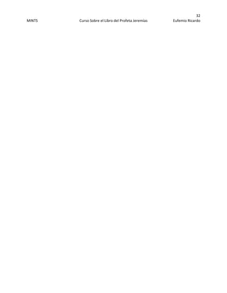 32 
MINTS  Curso Sobre el Libro del Profeta Jeremías  Eufemio Ricardo 
 
 
 
 
 
 
 
 
 
 
 
 
 
 
 
 
 
 
 
 
 
 
 
 
 
 
 