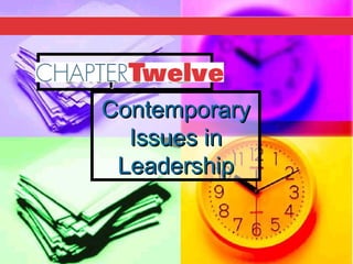 Chapter 12Chapter 12
ContemporaryContemporary
Issues inIssues in
LeadershipLeadership
 