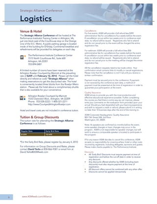 Strategic Alliance Conference
         Strategic Alliance Conference


    Logistics
    Venue & Hotel                                                    Cancellations
                                                                     For live events: ASMI will provide a full refund less $399
    The Strategic Alliance Conference will be hosted at The          administration fee for cancellations four weeks before the event.
    Performance Institute’s Training Center in Arlington, VA,        If cancellation occurs within two weeks prior to conference start
    just one block east of the Courthouse stop on the Orange         date, no refund will be issued. Registrants who fail to attend
    Line of the D.C. Metro. A public parking garage is located       and do not cancel prior to the event will be charged the entire
                                                                     registration fee.
    inside of the building for $10/day. Continental breakfast and
    refreshments will be provided for delegates on each day.         For webinars: ASMI will provide a full refund less $50
                                                                     administrative fee for cancellations four weeks before the event.
             The Performance Institute Conference Center             If cancellation occurs within two weeks prior to conference start
             1515 North Courthouse Rd., Suite 600                    date, no refund will be issued. Registrants who fail to attend
             Arlington, VA 22201                                     and do not cancel prior to the meeting will be charged the entire
                                                                     registration fee.
             703-894-0481
                                                                     All the cancellation requests need to be made online. Your
    A limited number of rooms have been reserved at the              conﬁrmation email contains links to modify or cancel registrations.
    Arlington Rosslyn Courtyard by Marriott at the prevailing        Please note that the cancellation is not ﬁ nal until you receive a
    rate of $209 until February 16, 2010. Please call the hotel      written conﬁrmation.
    directly and reference code “Strategic Alliance” when
                                                                     Payment must be secured prior to the conference. If payment
    making reservations to get the discounted rate. The hotel        is not received by the conference start date, a method of
    is conveniently located three blocks from the Rosslyn Metro      payment must be presented at the time of registration in order to
    station. Please ask the hotel about a complimentary shuttle      guarantee your participation at the event.
    that is also available for your convenience.
                                                                     Quality Assurance
             Arlington Rosslyn Courtyard by Marriott                 ASMI strives to provide you with the most productive and
                                                                     effective educational experience possible. If after completing
             1533 Clarendon Blvd., Arlington, VA 22209
                                                                     the course you feel there is some way we can improve, please
             Phone: 703-528-2222 / 1-800-321-2211                    write your comments on the evaluation form provided upon your
             http://www.CourtyardArlingtonRosslyn.com                arrival. Should you feel dissatisﬁed with your learning experience
                                                                     and wish to request a credit or refund, please submit it in writing
    Hotel and travel costs are not included in conference tuition.   no later than 10 business days after the end of the training to:

                                                                     ASMI Corporate Headquarters: Quality Assurance
    Tuition & Group Discounts                                        805 15th Street NW, 3rd Floor
    The tuition rate for attending the Strategic Alliance            Washington, DC 20005
    Conference is as follows:
                                                                     Note: As speakers are conﬁrmed six months before the event,
                                                                     some speaker changes or topic changes may occur in the
                                                                     program. ASMI is not responsible for speaker changes, but will
     Regular Rate              Early Bird Rate
                                                                     work to ensure a comparable speaker is located to participate in
     $1599                     *$1499                                the program.

                                                                     If for any reason ASMI decides to cancel this conference, ASMI
    *For the Early Bird Rate, please register by January 4, 2010     accepts no responsibility for covering airfare, hotel or other costs
                                                                     incurred by registrants, including delegates, sponsors and guests.
    For information on Group Discounts and Rates, please             Please make checks payable to: The Performance Institute
    contact David Yerks at 858-866-9381 or email him at
    David.Yerks@ASMIweb.com                                          Discounts
                                                                     •   All ‘Early Bird’ Discounts must require payment at time of
                                                                         registration and before the cut-off date in order to receive
                                                                         any discount.
                                                                     •   Any discounts offered whether by ASMI (including team
                                                                         discounts) must also require payment at the time of
                                                                         registration.
                                                                     •   All discount offers cannot be combined with any other offer.
                                                                     •   Discounts cannot be applied retroactively




6     www.ASMIweb.com/Alliance
 