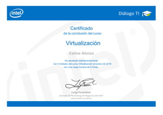Certificado
de la conclusión del curso
Virtualización
Carlos Alonzo
Ha aprobado satisfactoriamente
los 4 módulos del curso Virtualización en enero de 2016
con una carga horaria de 5 horas.
 