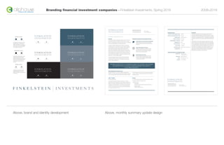 Branding financial investment companies—Finkelstein Investments, Spring 2016 	 2008–2016
Finkelstein Investment One LP
Overview
The investment objective of Finkelstein Investment One LP (“Fund”) is to
generate above average, risk-adjusted returns by investing in multiple
private investment strategies that seek to deliver long-term, non-correlated
returns versus traditional and non-traditional asset classes.
To achieve its investment objective, the Fund will focus on allocating
to managers that have a successful track-record of delivering absolute
returns irrespective of market direction. Strategies targeted will include
options strategies that opportunistically benefit in multiple market
environments, hedged options strategies that benefit during unusually
volatile markets, and options strategies that generate the majority of their
return through the return of premium, primarily through covered calls or
other conservative write strategies. The Fund may also invest a portion of
its portfolio to traditional hedge fund strategies such as long/short equity,
global macro, or various arbitrage strategies.
To ensure the strategy’s success, the General Partner will constantly
monitor each portfolio investment, measuring risk and performance
mandates of each manager so as to limit downside risk and meet the
long-term objectives of the Fund.
Finkelstein Investments, LLC
5910 Connecticut Ave. #15655
Chevy Chase, Maryland 20825
Tel: 301.404.7281
E-mail: invest@f10i10.com
Finkelstein Investment One Investment Process
Identify Objectives and Constraints of Each Manager
Identify high-quality managers selecting strategies
expecting to meet the long-term investment objective
of the Fund.
Analyze Risk-Adjusted Performance
Understand each manager’s current and historical
risk/return profile so as to quantify return and risk
taken in terms of the units of exposure needed to
achieve Fund’s investment objective.
Allocate Capital and Set Limits
Allocate strategically among portfolio investments
to achieve investment objective, setting maximum
PnL limits for each manager, and allocating capital
as units of market exposure.
Finkelstein Investment One LP is designed to deliver non-correlated, above average,
risk-adjusted returns by investing in outstanding strategies that outperform
in any market environment.
Jeffrey I. Finkelstein
Founder and President
As Founder and President of Finkelstein Investments LLC, Jeffrey’s
responsibilities include overseeing day-to-day operations, marketing, due
diligence, and actively managing both allocation decisions and active risk
management for the strategy which the Fund pursues. Jeffrey leverages
his experience, education, business acumen, and relevant relationships,
to closely scrutinize and gain access to investments that benefit the long-
term investment objective of the Fund.
Education
◾ University of Maryland, Robert H. Smith School of Business, MBA
◾ University of Maryland at College Park, BA
◾ Special Programs:
— Hinman CEOs
the nation’s first living-learning entrepreneurship program
— Scholars Program
Business, Society & Economy
About Finkelstein Investments, LLC
Finkelstein Investments, LLC (“firm”) is a Maryland Limited Liability
Company (LLC) acting as the General Partner of the Finkelstein Investment
One LP, a private domestic investment partnership domiciled in Delaware.
Finkelstein Investment One LP is offered to qualified and accredited
investors, institutions, and family offices seeking superior, long-term,
risk-adjusted returns.
Investment Terms
Domicile of Limited Liability Company Maryland
Domicile of Limited Partnership of Fund Delaware
Eligible Investors Qualified Investors
Minimum Investment $250,000
Additional Minimum Investment $50,000
Management Fee None
Incentive Allocation 10% of profit
Lock-up Period 12 Months
Redemption Period Quarterly, with 45 days notice
High-Water Mark Yes
Legal, Prime Broker, Accounting and Audit
Legal Counsel Bernstein, Shur,
Sawyer & Nelson, P.A.
Administrator NAV Consulting, Inc.
Auditor Richey May & Co., LLP
Custodian The PrivateBank
Disclaimer
THIS IS NOT AN OFFERING OR THE SOLICITATION OF AN OFFER TO
PURCHASE AN INTEREST IN FINKELSTEIN INVESTMENT ONE LP (“FUND”).
ANY SUCH OFFER OR SOLICITATION WILL ONLY BE MADE TO QUALIFIED
INVESTORS FOLLOWING THE DELIVERY OF A CONFIDENTIAL DISCLOSURE
DOCUMENT AND ONLY IN THOSE JURISDICTIONS WHERE PERMITTED BY
LAW.
AN INVESTMENT IN THE FUND IS SPECULATIVE AND INVOLVES A HIGH
DEGREE OF RISK. THE FEES AND EXPENSES CHARGED IN CONNECTION
WITH THIS INVESTMENT MAY BE HIGHER THAN THE FEES AND EXPENSES
OF OTHER INVESTMENT ALTERNATIVES AND MAY OFFSET PROFITS. NO
ASSURANCE CAN BE GIVEN THAT THE INVESTMENT OBJECTIVE WILL BE
ACHIEVED OR THAT AN INVESTOR WILL RECEIVE A RETURN OF ALL OR
PART OF HIS OR HER INVESTMENT. INVESTMENT RESULTS MAY VARY
SUBSTANTIALLY OVER ANY GIVEN TIME PERIOD. ALL INVESTMENTS
INVOLVE RISK, INCLUDING THE LOSS OF PRINCIPAL.
Finkelstein Investments, LLC
5910 Connecticut Ave. #15655
Chevy Chase, Maryland 20825
Tel: 301.404.7281
E-mail: invest@f10i10.com
100% PMS 548 70% PMS 548
100% PMS 548 70% PMS 548
Acceptable for all typography—heads,
subheads,and text. Also suitable for
graphic treatments such as visual
diagrams, illustrations and photographs
for one, two or four color applications
(also includes secondary and tertiary
color palettes as necessary).
Acceptable for all typography—heads,
subheads,and text. Also suitable for
graphic treatments such as visual
diagrams, illustrations and photographs
for black and white applications when
primary colors cannot be used (or
unavailable—fax cover pages, print
ads, etc).
Acceptable for background screens
and light-colored fill-ins for some
graphic treatments such as visual
diagrams, illustrations and photographs
as necessary,
Primary colors:
100% Black 65% Black
Secondary colors:
30% Black 30% PMS 548
Tertiary colors:
100% Black 65% Black
100% White 30% Black
100% White 30% PMS 548
100% White 30% PMS 548
100% White 30% Black
Above, brand and identity development Above, monthly summary update design
alphaLABC R E A T I V E E N E R G Y
alphaLABC R E A T I V E E N E R G Y
 
