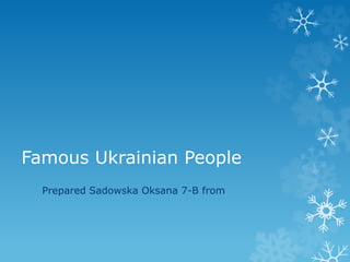 Famous Ukrainian People
Prepared Sadowska Oksana 7-B from
 