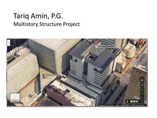 Tariq Amin, P.G.
Multistory Structure Project
 